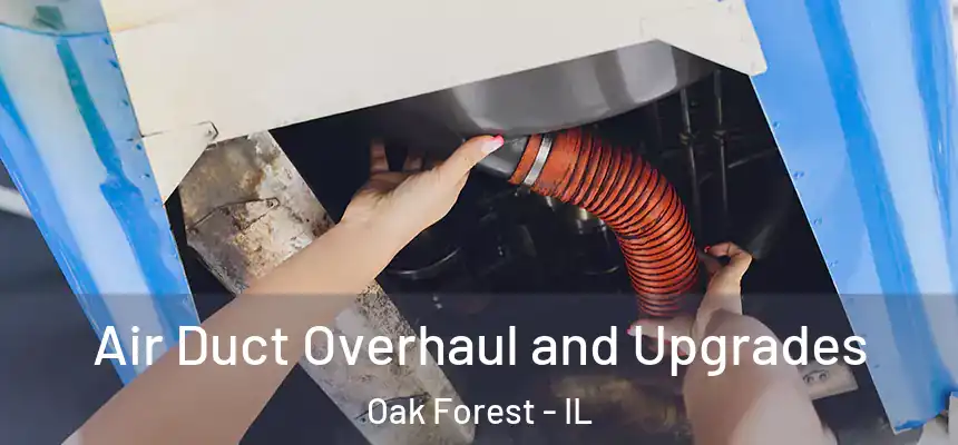 Air Duct Overhaul and Upgrades Oak Forest - IL