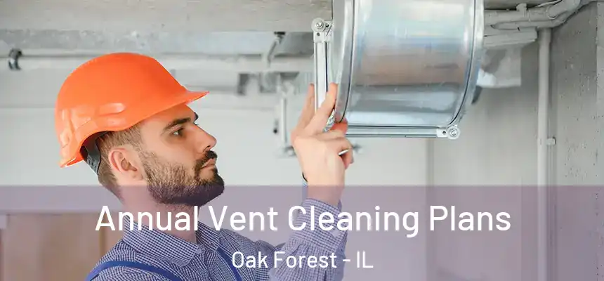 Annual Vent Cleaning Plans Oak Forest - IL